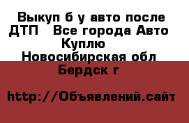 Выкуп б/у авто после ДТП - Все города Авто » Куплю   . Новосибирская обл.,Бердск г.